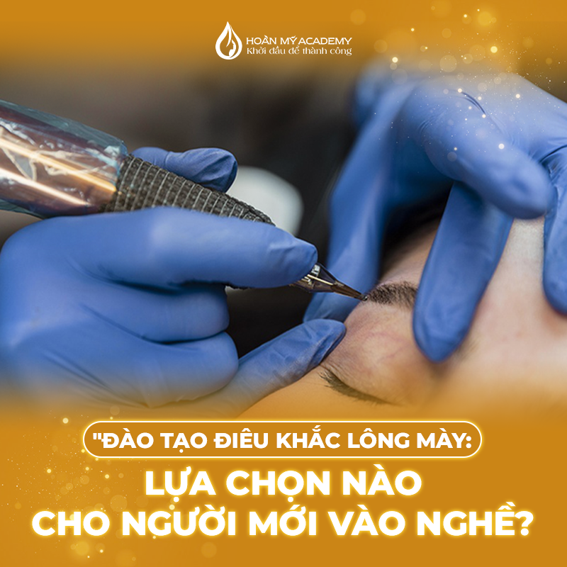 Đào tạo điêu khắc lông mày: Lựa chọn nào cho người mới vào nghề?