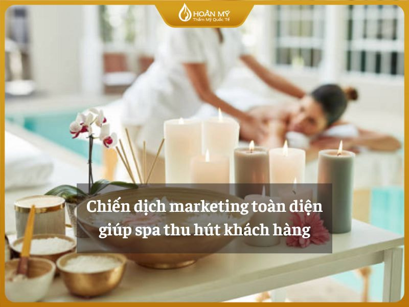 Chiến dịch marketing toàn diện giúp spa thu hút khách hàng