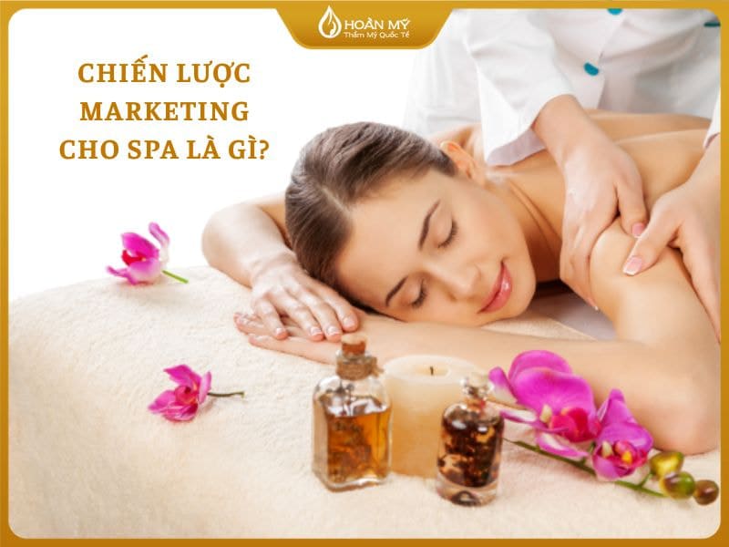 Chiến lược marketing cho spa là gì? Cách marketing cho spa